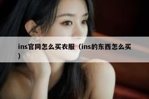 ins官网怎么买衣服（ins的东西怎么买） 第1张
