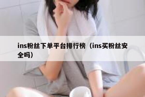 ins粉丝下单平台排行榜（ins买粉丝安全吗） 第1张