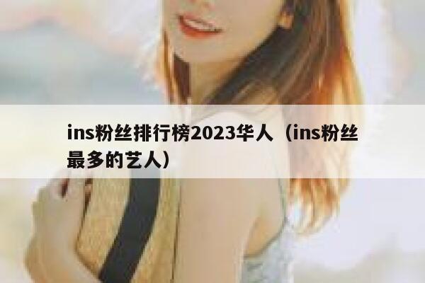 ins粉丝排行榜2023华人(ins粉丝最多的艺人) 第1张 ins粉丝排行榜2023华人(ins粉丝最多的艺人) 第1张