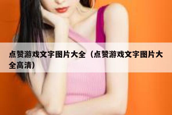 点赞游戏文字图片大全(点赞游戏文字图片大全高清) 第1张 点赞游戏文字图片大全(点赞游戏文字图片大全高清) 第1张