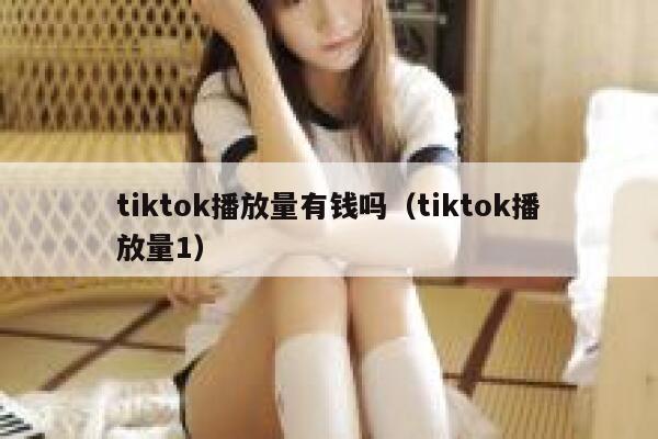 tiktok播放量有钱吗（tiktok播放量1） 第1张