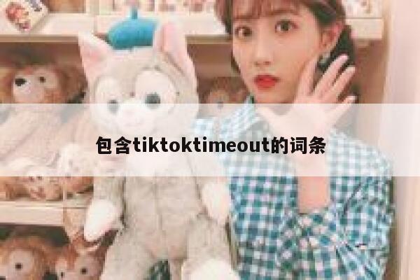 包含tiktoktimeout的词条 第1张