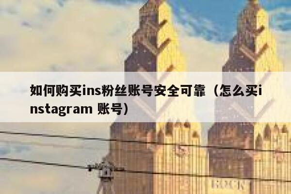 如何购买ins粉丝账号安全可靠(怎么买instagram 账号) 第1张 如何购买ins粉丝账号安全可靠(怎么买instagram 账号) 第1张