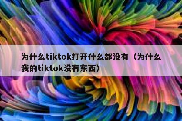 为什么tiktok打开什么都没有（为什么我的tiktok没有东西） 第1张