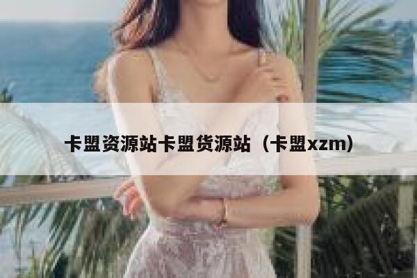 卡盟资源站卡盟货源站（卡盟xzm） 第1张