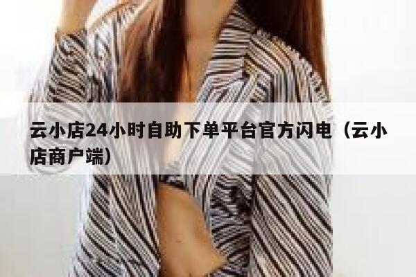 云小店24小时自助下单平台官方闪电（云小店商户端） 第1张