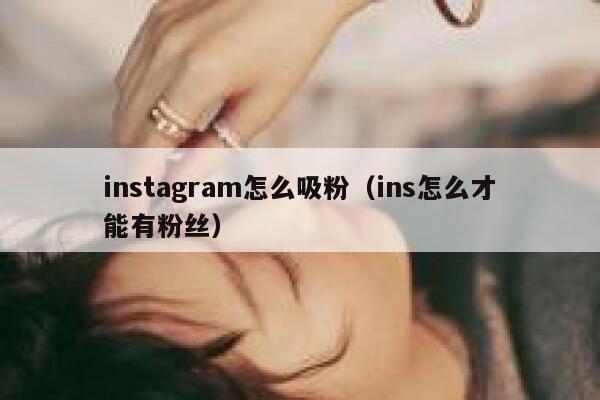 instagram怎么吸粉（ins怎么才能有粉丝） 第1张