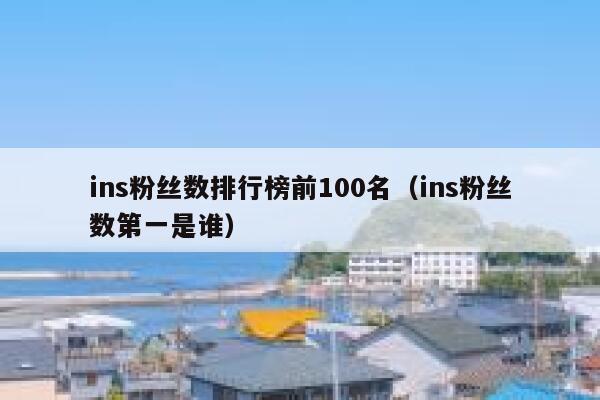 ins粉丝数排行榜前100名（ins粉丝数第一是谁） 第1张