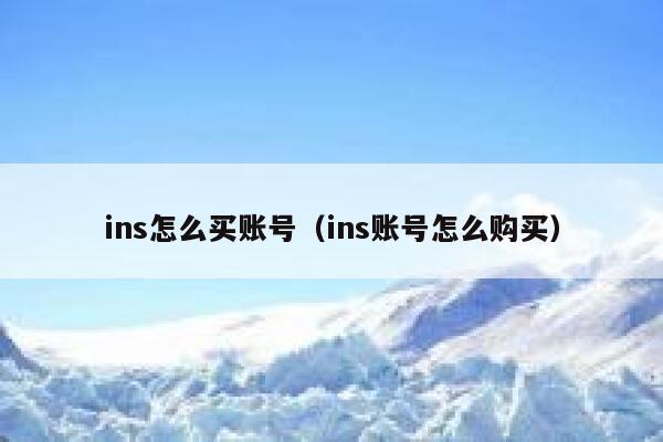 ins怎么买账号(ins账号怎么购买) 第1张 ins怎么买账号(ins账号怎么购买) 第1张