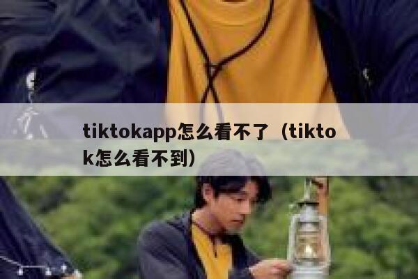 tiktokapp怎么看不了（tiktok怎么看不到） 第1张