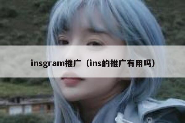 insgram推广(ins的推广有用吗) 第1张 insgram推广(ins的推广有用吗) 第1张