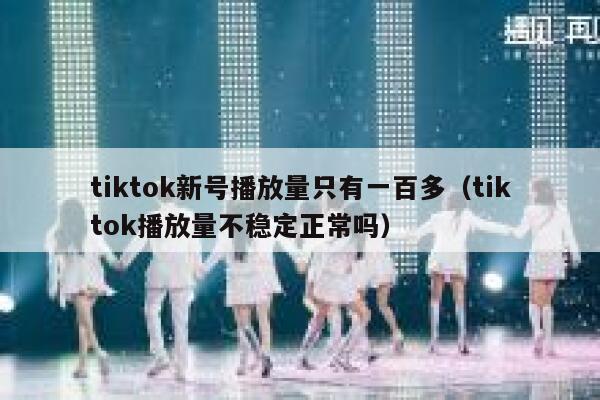 tiktok新号播放量只有一百多（tiktok播放量不稳定正常吗） 第1张