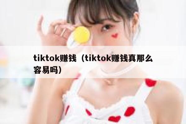 tiktok赚钱（tiktok赚钱真那么容易吗） 第1张