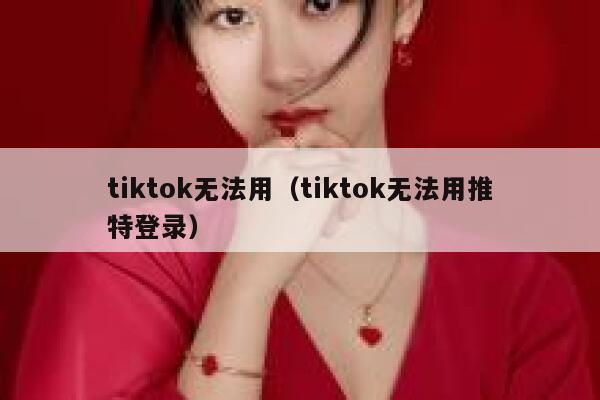 tiktok无法用（tiktok无法用推特登录） 第1张