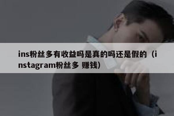ins粉丝多有收益吗是真的吗还是假的(instagram粉丝多 赚钱) 第1张 ins粉丝多有收益吗是真的吗还是假的(instagram粉丝多 赚钱) 第1张
