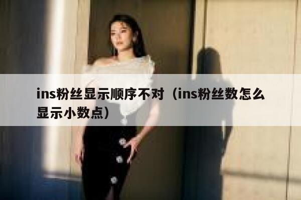 ins粉丝显示顺序不对（ins粉丝数怎么显示小数点） 第1张