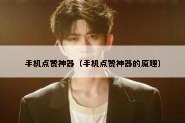 手机点赞神器（手机点赞神器的原理） 第1张