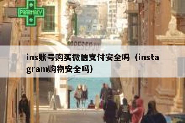 ins账号购买微信支付安全吗（instagram购物安全吗） 第1张
