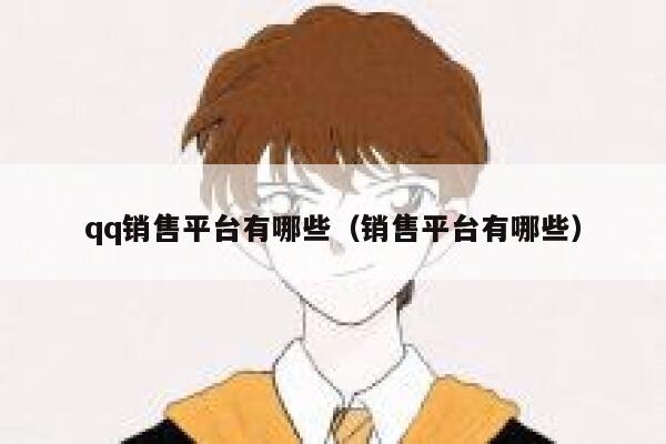 qq销售平台有哪些（销售平台有哪些） 第1张