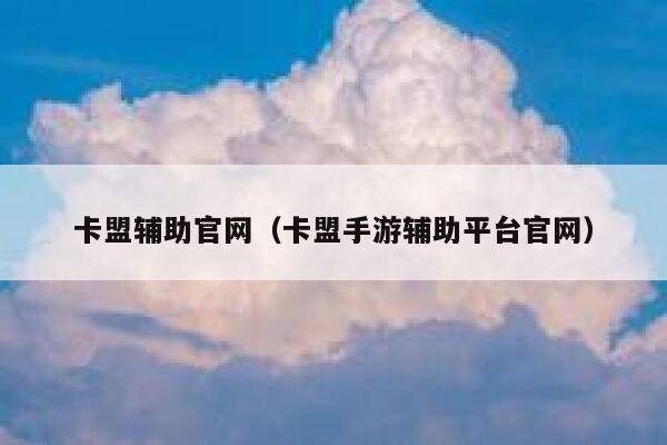 卡盟辅助官网（卡盟手游辅助平台官网） 第1张