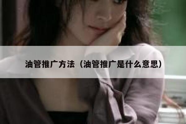 油管推广方法（油管推广是什么意思） 第1张
