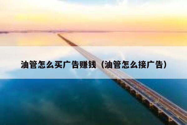油管怎么买广告赚钱（油管怎么接广告） 第1张