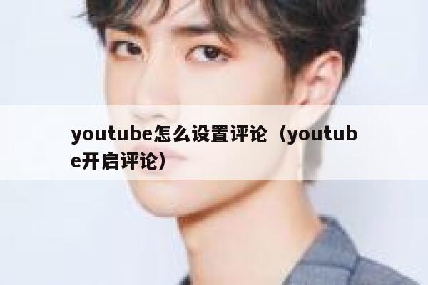 youtube怎么设置评论（youtube开启评论） 第1张