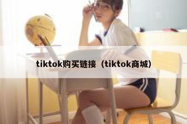 tiktok购买链接（tiktok商城） 第1张