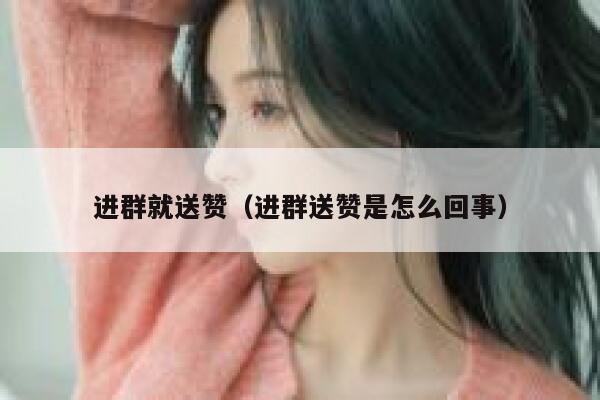 进群就送赞（进群送赞是怎么回事） 第1张