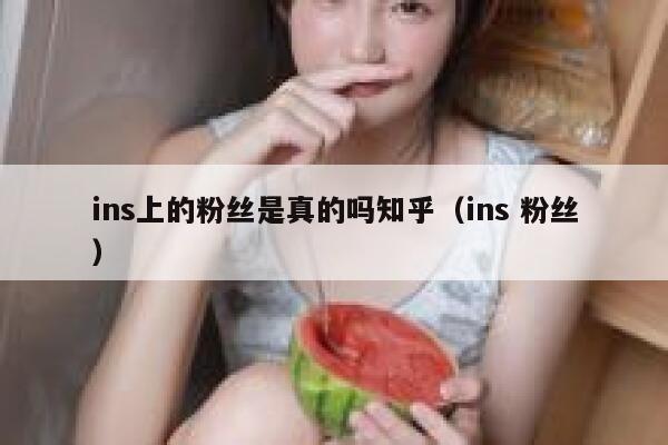 ins上的粉丝是真的吗知乎（ins 粉丝） 第1张