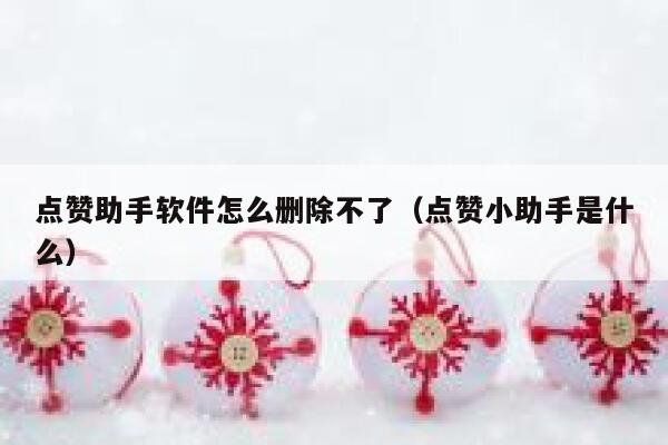 点赞助手软件怎么删除不了（点赞小助手是什么） 第1张
