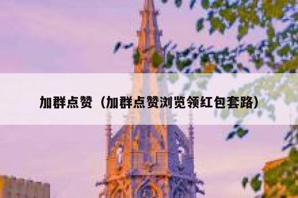 加群点赞（加群点赞浏览领红包套路） 第1张