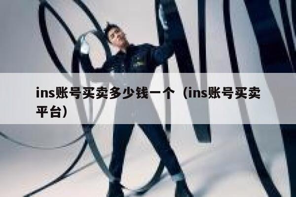 ins账号买卖多少钱一个（ins账号买卖平台） 第1张