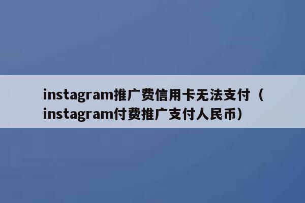 instagram推广费信用卡无法支付（instagram付费推广支付人民币） 第1张