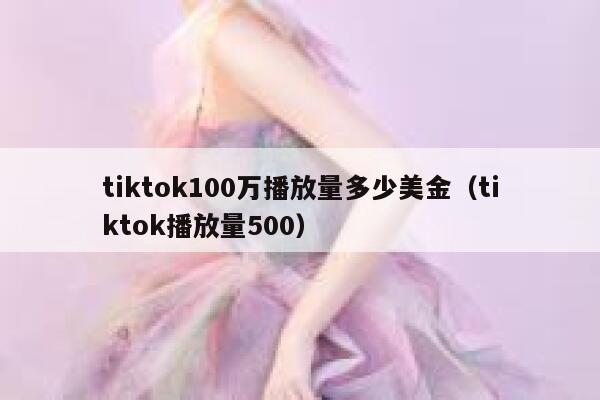 tiktok100万播放量多少美金（tiktok播放量500） 第1张