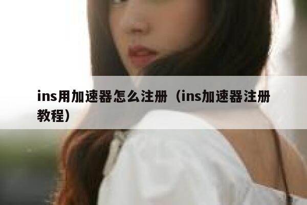 ins用加速器怎么注册（ins加速器注册教程） 第1张