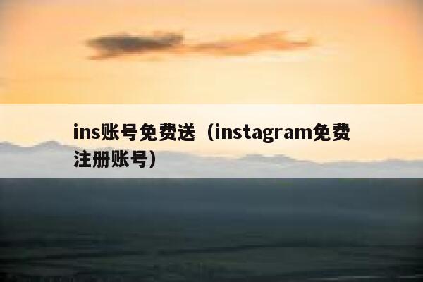 ins账号免费送（instagram免费注册账号） 第1张