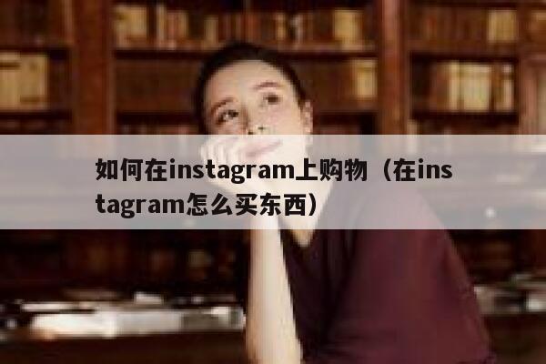 如何在instagram上购物（在instagram怎么买东西） 第1张