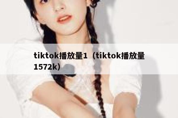 tiktok播放量1（tiktok播放量1572k） 第1张