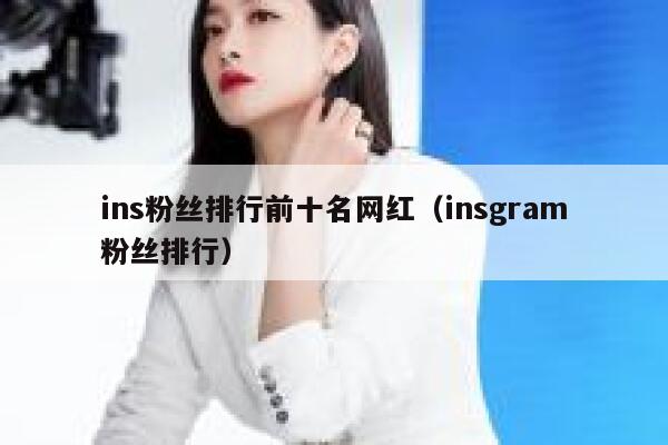 ins粉丝排行前十名网红（insgram粉丝排行） 第1张