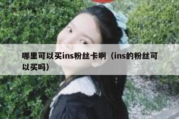 哪里可以买ins粉丝卡啊（ins的粉丝可以买吗） 第1张