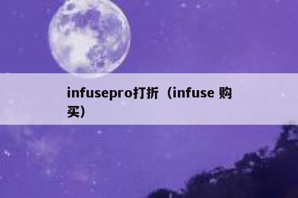 infusepro打折（infuse 购买） 第1张