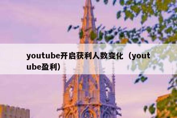 youtube开启获利人数变化（youtube盈利） 第1张