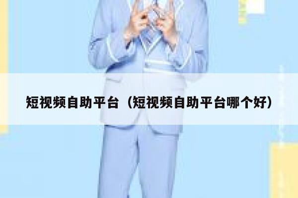 短视频自助平台（短视频自助平台哪个好） 第1张