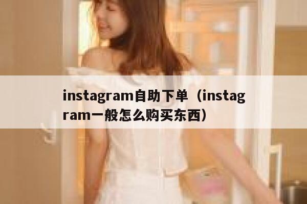 instagram自助下单（instagram一般怎么购买东西） 第1张