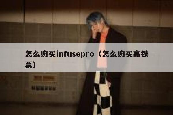 怎么购买infusepro（怎么购买高铁票） 第1张