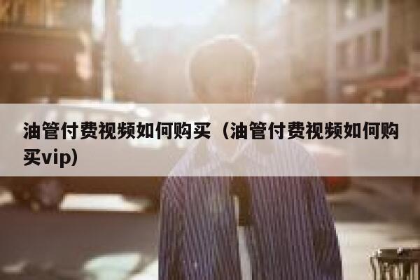 油管付费视频如何购买（油管付费视频如何购买vip） 第1张