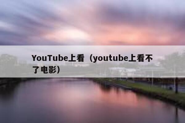 YouTube上看（youtube上看不了电影） 第1张