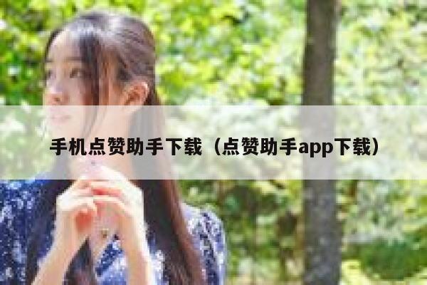 手机点赞助手下载（点赞助手app下载） 第1张