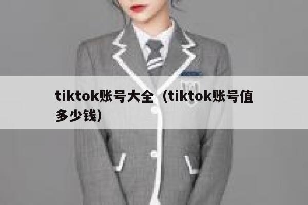 tiktok账号大全（tiktok账号值多少钱） 第1张